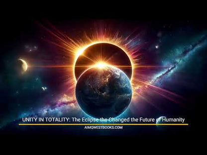 UNITY IN TOTALITY: The Eclipse That Changed the Future of Humanity